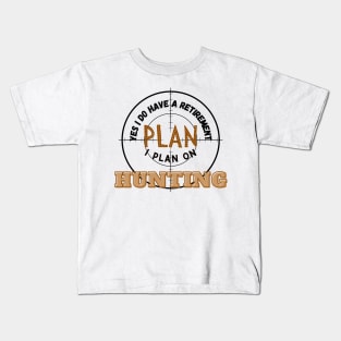 Yes I Do Have A Retirement Plan I Plan On Hunting Kids T-Shirt